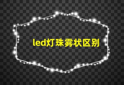 led灯珠雾状区别