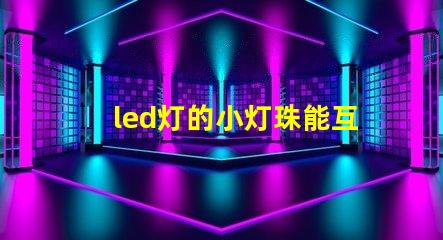 led灯的小灯珠能互换吗