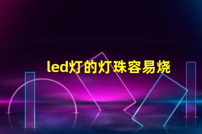 led灯的灯珠容易烧