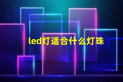 led灯适合什么灯珠