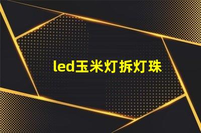 led玉米灯拆灯珠
