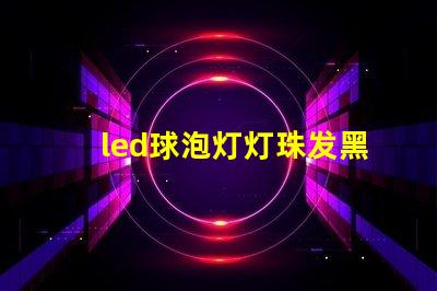led球泡灯灯珠发黑
