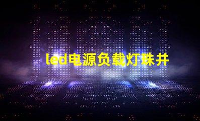 led电源负载灯珠并联串联
