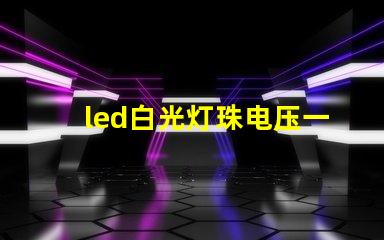 led白光灯珠电压一般为多大
