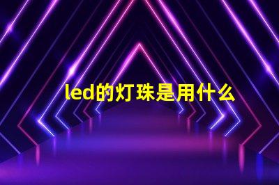 led的灯珠是用什么做