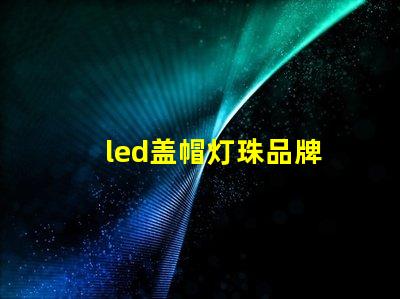 led盖帽灯珠品牌