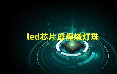 led芯片虚焊烧灯珠