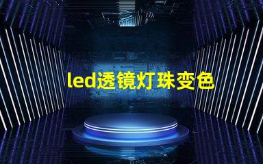 led透镜灯珠变色
