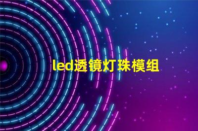 led透镜灯珠模组