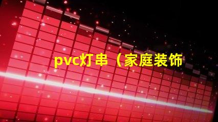 pvc灯串（家庭装饰必备）