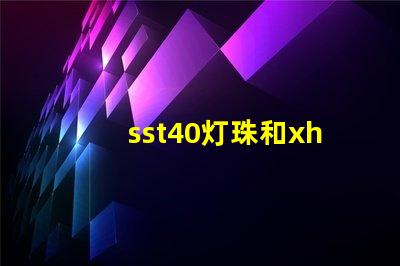 sst40灯珠和xhp50灯珠哪个好？