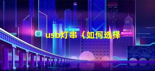 usb灯串（如何选择适合的usb灯串）