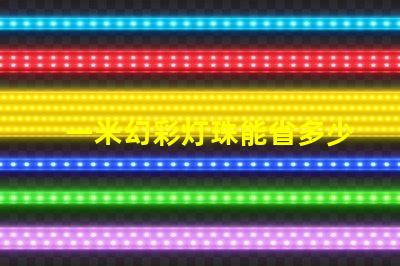 一米幻彩灯珠能省多少电