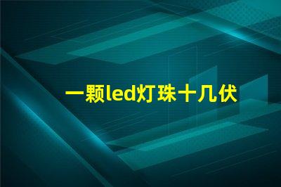 一颗led灯珠十几伏电压