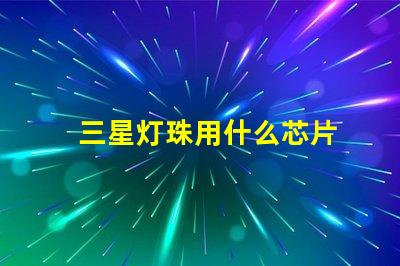 三星灯珠用什么芯片