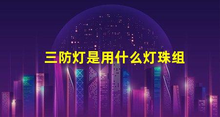 三防灯是用什么灯珠组成的