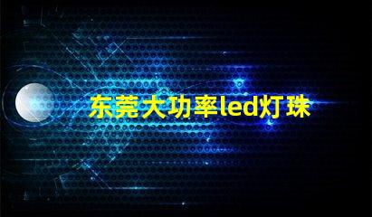东莞大功率led灯珠专卖