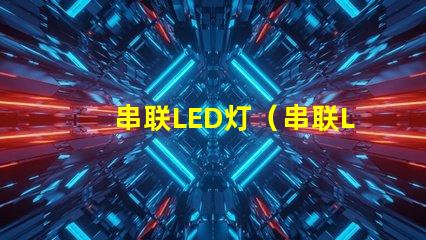 串联LED灯（串联LED灯的原理与安装方法）