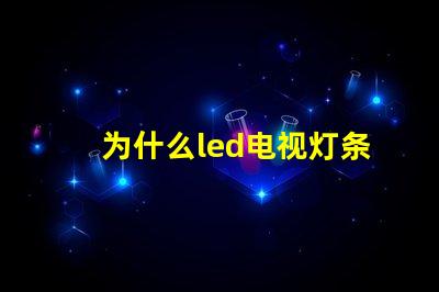 为什么led电视灯条灯珠容易坏