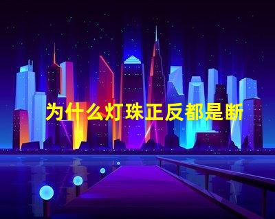 为什么灯珠正反都是断路
