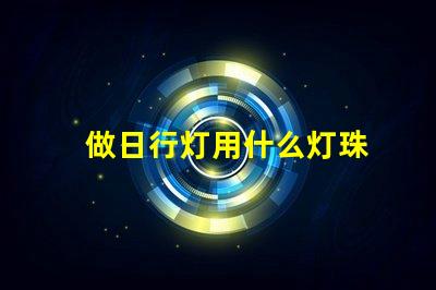 做日行灯用什么灯珠