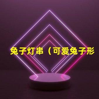 兔子灯串（可爱兔子形状的灯串）