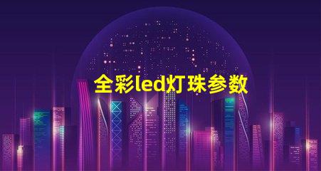 全彩led灯珠参数