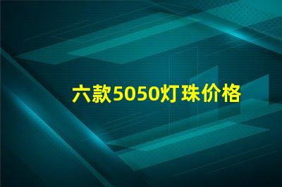 六款5050灯珠价格介绍