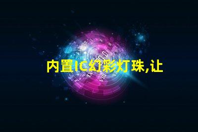 内置IC幻彩灯珠,让你的产品更加炫酷