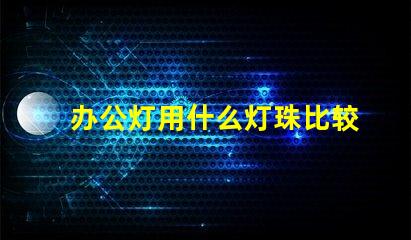 办公灯用什么灯珠比较好