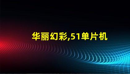 华丽幻彩,51单片机驱动灯珠璀璨绽放