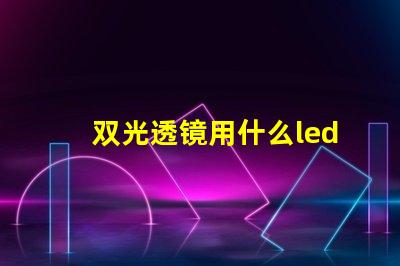 双光透镜用什么led灯珠