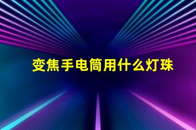 变焦手电筒用什么灯珠好