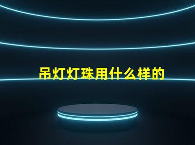 吊灯灯珠用什么样的