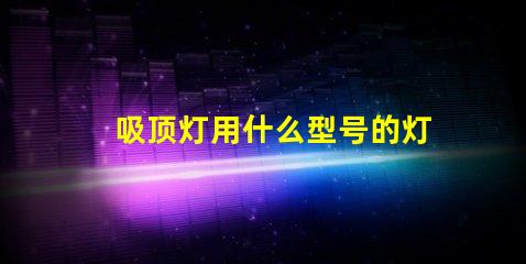 吸顶灯用什么型号的灯珠