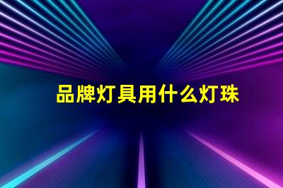 品牌灯具用什么灯珠