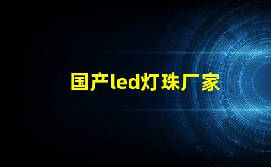 国产led灯珠厂家