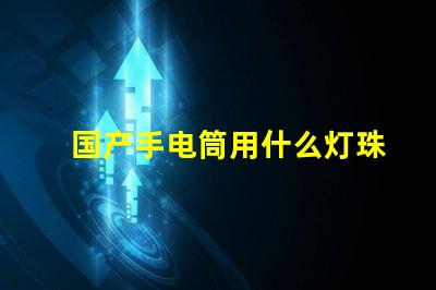 国产手电筒用什么灯珠