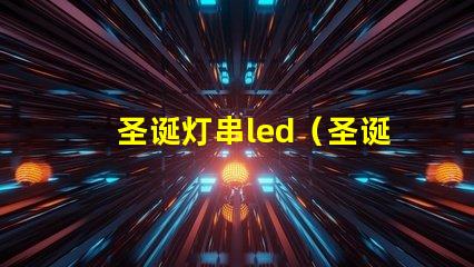 圣诞灯串led（圣诞节装饰必备的led灯串）