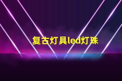 复古灯具led灯珠