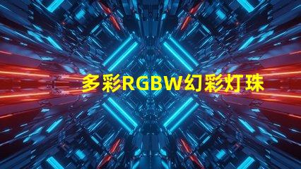 多彩RGBW幻彩灯珠,打造炫酷视觉盛宴