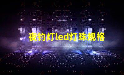 夜钓灯led灯珠规格