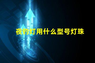 夜钓灯用什么型号灯珠