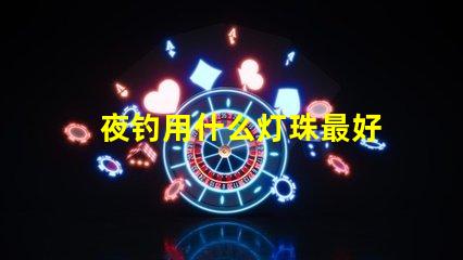 夜钓用什么灯珠最好