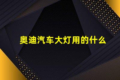 奥迪汽车大灯用的什么灯珠
