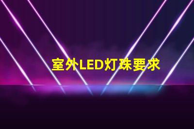 室外LED灯珠要求