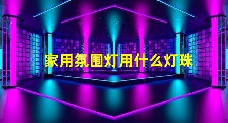 家用氛围灯用什么灯珠最好