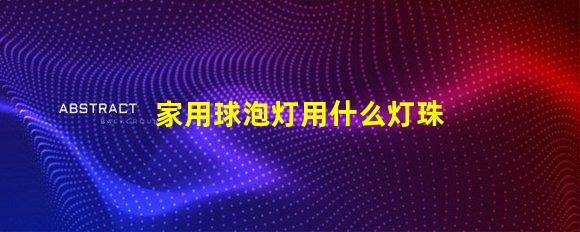 家用球泡灯用什么灯珠好