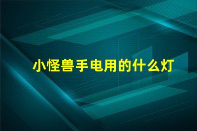 小怪兽手电用的什么灯珠