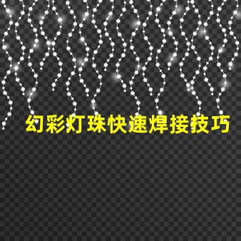 幻彩灯珠快速焊接技巧,让你轻松解决焊接难题